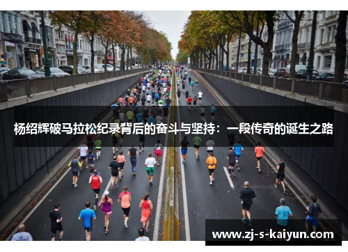 杨绍辉破马拉松纪录背后的奋斗与坚持：一段传奇的诞生之路