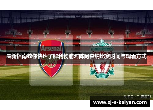 最新指南教你快速了解利物浦对阵阿森纳比赛时间与观看方式