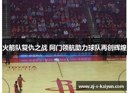 火箭队复仇之战 阿门领航助力球队再创辉煌