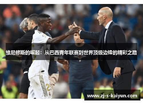 维尼修斯的崛起：从巴西青年联赛到世界顶级边锋的精彩之路