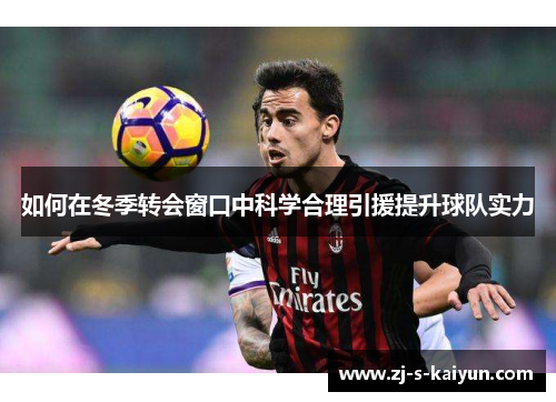 如何在冬季转会窗口中科学合理引援提升球队实力
