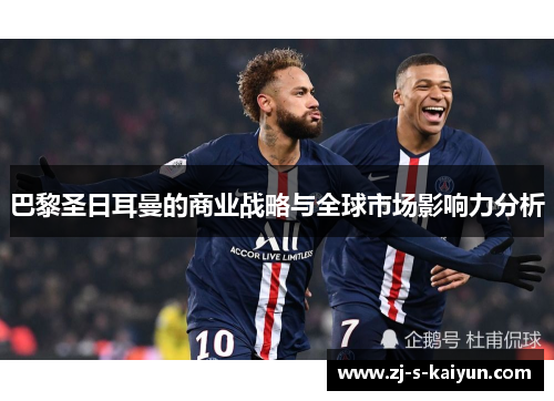 巴黎圣日耳曼的商业战略与全球市场影响力分析 巴黎圣日耳曼的商业战略与全球市场影响力分析