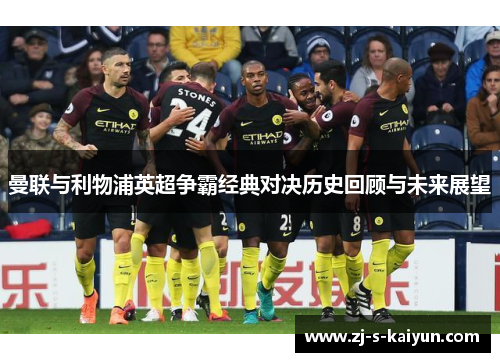 曼联与利物浦英超争霸经典对决历史回顾与未来展望