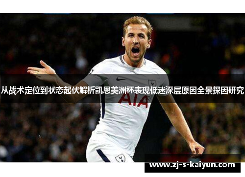 从战术定位到状态起伏解析凯恩美洲杯表现低迷深层原因全景探因研究