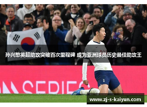 孙兴慜英超助攻突破百次里程碑 成为亚洲球员历史最佳助攻王 孙兴慜英超助攻突破百次里程碑 成为亚洲球员历史最佳助攻王