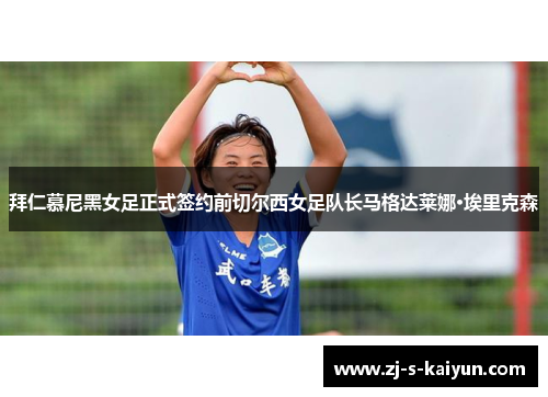 拜仁慕尼黑女足正式签约前切尔西女足队长马格达莱娜·埃里克森