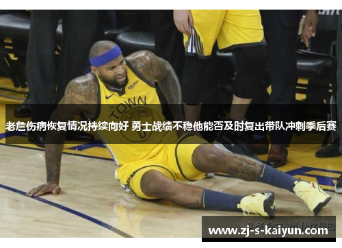 老詹伤病恢复情况持续向好 勇士战绩不稳他能否及时复出带队冲刺季后赛