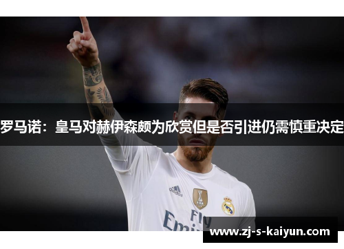 罗马诺：皇马对赫伊森颇为欣赏但是否引进仍需慎重决定