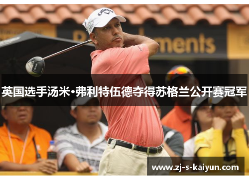 英国选手汤米·弗利特伍德夺得苏格兰公开赛冠军