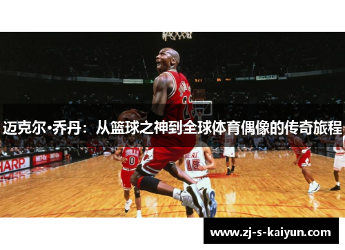 迈克尔·乔丹：从篮球之神到全球体育偶像的传奇旅程